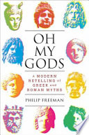 Oh my gods : a modern retelling of Greek and Roman myths /