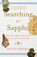 Searching for Sappho : the lost songs and world of the first woman poet : including new translations of all of Sappho's surviving poetry /