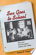 Sex goes to school : girls and sex education before the 1960s /
