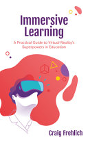 Immersive learning : a practical guide to virtual reality's superpowers in education /