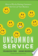 Uncommon service : how to win by putting customers at the core of your business /