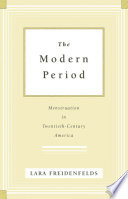 The modern period : menstruation in twentieth-century America /