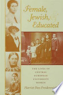 Female, Jewish, and educated : the lives of Central European university women /