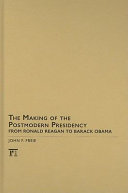 The making of the postmodern presidency : from Ronald Reagan to Barack Obama /