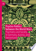 Psycho-Politics between the World Wars : Psychiatry and Society in Germany, Austria, and Switzerland /