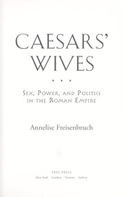 Caesars' wives : sex, power, and politics in the Roman Empire /