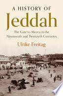 A history of Jeddah : the gate to Mecca in the nineteenth and twentieth centuries /