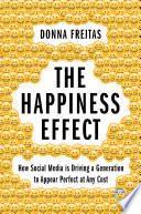 The happiness effect : how social media is driving a generation to appear perfect at any cost /