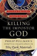 Killing the imposter God : Philip Pullman's spiritual imagination in His dark materials /