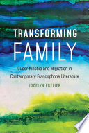 Transforming family : queer kinship and migration in contemporary francophone literature /