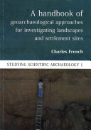 A Handbook of geoarchaeological approaches for investigating landscapes and settlement sites /