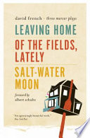 Leaving home, Of the fields, lately, Salt-water moon : three Mercer plays /