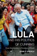 Lula and his politics of cunning : from metalworker to president of Brazil /