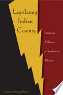 Legislating Indian country : significant milestones in transforming tribalism /
