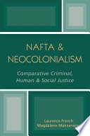 NAFTA & neocolonialism : comparative criminal, human & social justice /