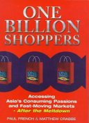 One billion shoppers : accessing Asia's consuming passions and fast-moving markets-- after the meltdown /