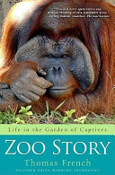 Zoo story : life in the garden of captives /