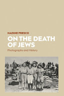 On the death of Jews : photographs and history /