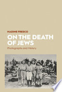 On the death of Jews : photographs and history /