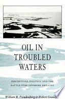 Oil in troubled waters : perception, politics, and the battle over offshore drilling /