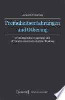 Fremdheitserfahrungen und Othering : Ordnungen des »Eigenen« und »Fremden« in interreligiöser Bildung /