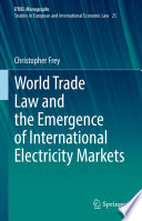 World Trade Law and the Emergence of International Electricity Markets /