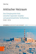 Arktischer Heizraum : Das Energiesystem Kola zwischen regionaler Autarkie und gesamtstaatlicher Verflechtung 1928-1974 /