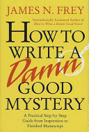 How to write a damn good mystery : a practical step-by-step guide from inspiration to finished manuscript /