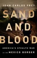 Sand and blood : America's stealth war on the Mexico border /