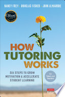 How tutoring works : six steps to grow motivation and accelerate student learning, for tutors and teachers /