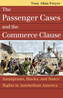 The Passenger Cases and the commerce clause : immigrants, blacks, and states' rights in antebellum America /