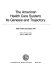 The American health care system : its genesis and trajectory /
