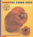 Vegetal como eres : alimentos con sentimientos /