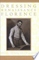 Dressing Renaissance Florence : families, fortunes, & fine clothing /