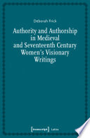 Authority and authorship in Medieval and seventeenth century women's visionary writings /