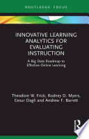 Innovative learning analytics for evaluating instruction : a big data roadmap to effective online learning /