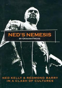 Ned's nemesis : Ned Kelly & Redmond Barry in a clash of cultures /