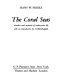 The coral seas ; wonders and mysteries of underwater life /