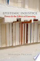 Epistemic injustice : power and the ethics of knowing /