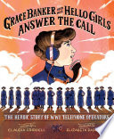 Grace Banker and her Hello Girls answer the call : the heroic story of WWI telephone operators /