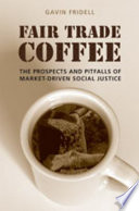 Fair trade coffee : the prospects and pitfalls of market-driven social justice /