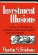Investment illusions : a savvy Wall Street pro explodes popular misconceptions about the markets /