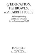Of education, fishbowls, and rabbit holes : rethinking teaching and liberal education for an interconnected world /