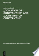 "Donation of Constantine" and "Constitutum Constantini" : the Misinterpretation of a Fiction and its Original Meaning. With a contribution by Wolfram Brandes: "The Satraps of Constantine" /