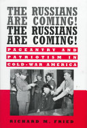 The Russians are coming! The Russians are coming! : pageantry and patriotism in Cold-War America /