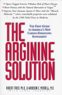 The arginine solution : the first guide to America's new cardio-enhancing supplement /