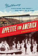Appetite for America : how visionary businessman Fred Harvey built a railroad hospitality empire that civilized the Wild West /