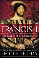 Francis I : the maker of modern France /