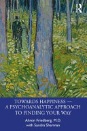 Towards happiness -- a psychoanalytic approach to finding your way /