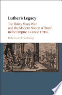 Luther's legacy : the Thirty Years War and the modern notion of 'state' in the empire, 1530s to 1790s /